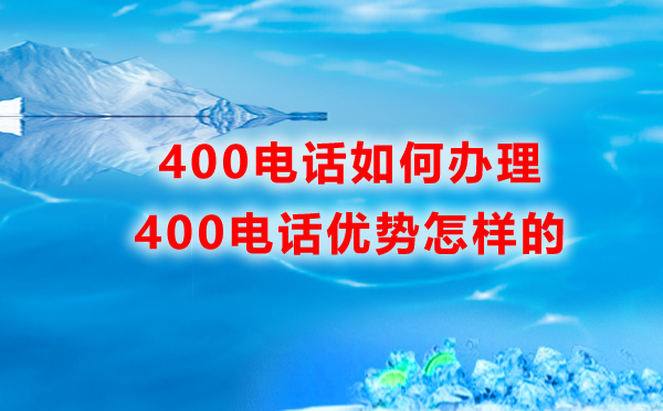 400电话如何办理，优势是怎样的