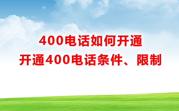400电话如何开通，有哪些限制呢